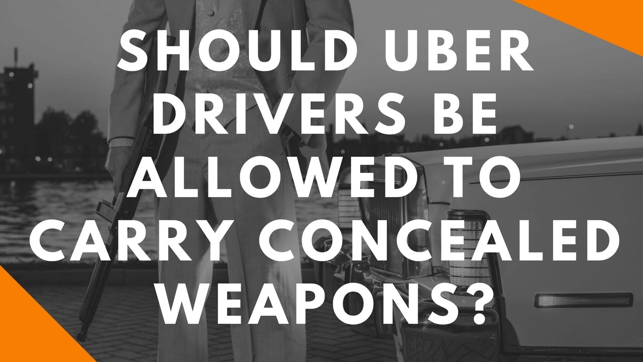 Should Uber Drivers be allowed to carry Concealed Weapons?
