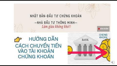 Chuyển tiền vào tài khoản chứng khoán như thế nào năm 2024