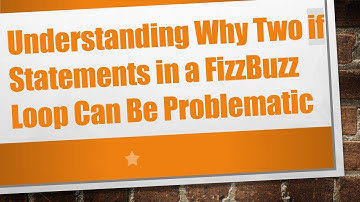 Understanding Why Two if Statements in a FizzBuzz Loop Can Be Problematic