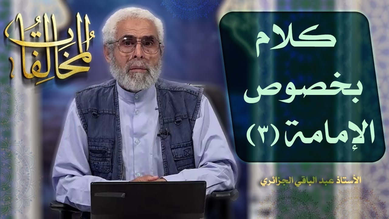 كلام بخصوص الإمامة (۳) - الاستاذ عبد الباقي الجزائري