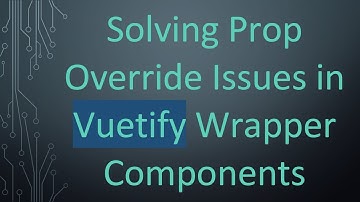 Solving Prop Override Issues in Vuetify Wrapper Components