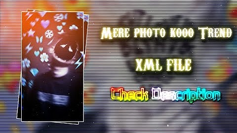 MERE PHOTO KOO TREND XML FILE 🌸🔱||NEW TREND SONG XML 🌸🎶||NEW XML PROJECT 📂💥||BY @shihab_editor_99
