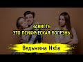 ЗАВИСТЬ, ЭТО ПСИХИЧЕСКАЯ БОЛЕЗНЬ. ВЕДЬМИНА ИЗБА ▶️ ИНГА ХОСРОЕВА