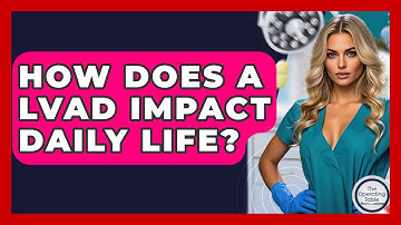 How Does A LVAD Impact Daily Life? - The Operating Table