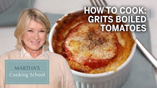How to Make Martha Stewart’s Grits with Broiled Tomatoes | Martha’s Cooking School | Martha Stewart