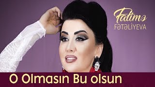 Fatimə Fətəliyeva - O Olmasın Bu olsun