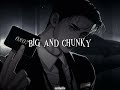 BIG AND CHUNKY I LIKE EM CHUNKY CHUNKY CHUNKY PLUMPY PLUMPY PLUMPY SLOWED REVERB BIG AND CHUNKY I LIKE EM CHUNKY CHUNKY CHUNKY PLUMPY PLUMPY PLUMPY SLOWED REVERB