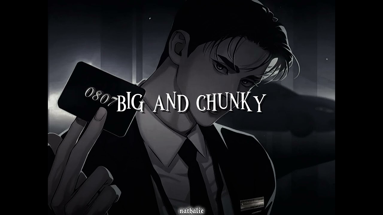 BIG AND CHUNKY//I LIKE EM CHUNKY CHUNKY CHUNKY, PLUMPY PLUMPY PLUMPY// SLOWED + REVERB 