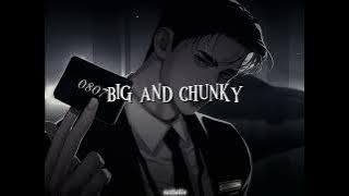 BIG AND CHUNKY//I LIKE EM CHUNKY CHUNKY CHUNKY, PLUMPY PLUMPY PLUMPY// SLOWED   REVERB 