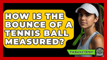 How Is The Bounce Of A Tennis Ball Measured? - The Racket Xpert