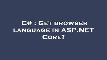 C# : Get browser language in ASP.NET Core?