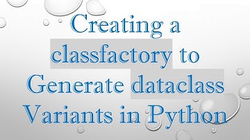 Creating a classfactory to Generate dataclass Variants in Python