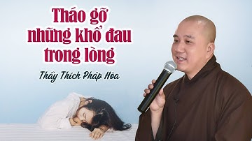 Tháo gỡ khổ đau trong lòng - Thầy Thích Pháp Hòa (quá chính xác)