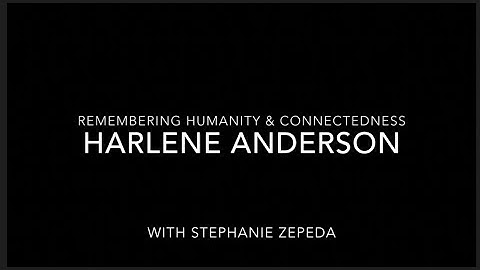 Remembering Humanity & Connectedness with Harlene Anderson