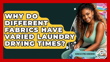 Why Do Different Fabrics Have Varied Laundry Drying Times? - Homekeeping Handbook