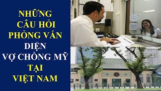 Những câu hỏi phỏng vấn diện vợ chồng Mỹ (IR1, CR1, K1, F2A) thường gặp tại Lãnh Sự Quán #344