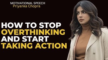 How to Stop Overthinking and Start Taking Action | Priyanka Chopra Motivation