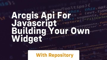 Arcgis api for javascript building your own widget