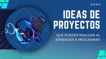 Ideas de proyectos que puedes realizar cuando aprendes a programar