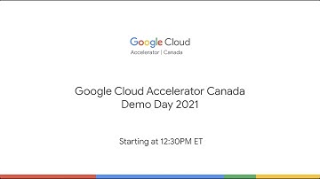 Google Cloud Accelerator Canada - Demo Day 2021