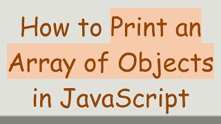 How to Print an Array of Objects in JavaScript