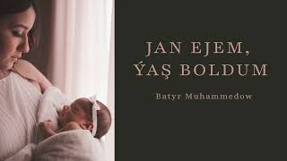 Jan ejem, ýaş boldum - Batyr Muhammedow