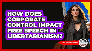 How Does Corporate Control Impact Free Speech In Libertarianism? - Learn About Libertarianism