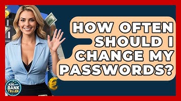 How Often Should I Change My Passwords? - Ask Your Bank Teller