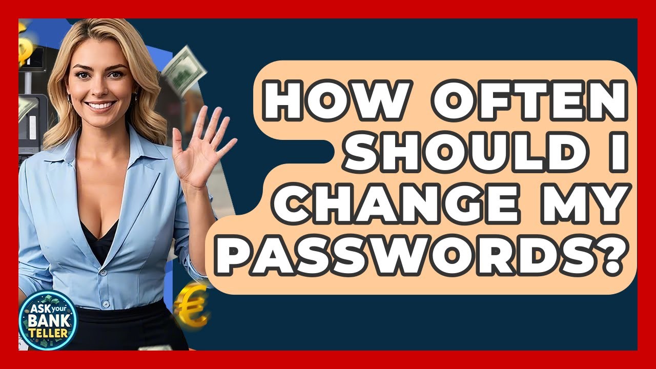 How Often Should I Change My Passwords? - Ask Your Bank Teller