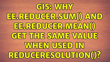 GIS: Why ee.Reducer.sum() and ee.Reducer.mean() get the same value when used in reduceResolution()?
