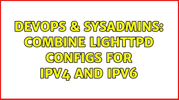 DevOps & SysAdmins: Combine lighttpd configs for IPv4 and IPv6 (2 Solutions!!)