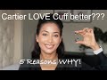 CARTIER LOVE CUFF | 5 Reasons WHY its a better choice!