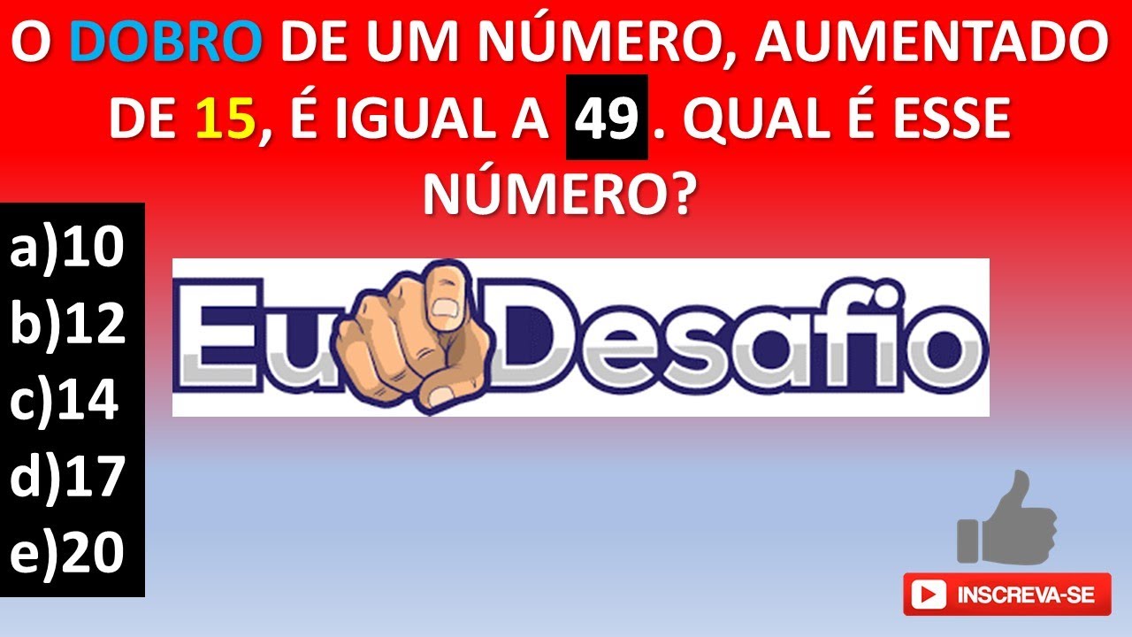 O DOBRO DE UM NÚMERO, AUMENTADO DE 15, É IGUAL A 49. QUAL É ESSE NÚMERO ...