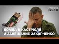 Бомба в кастрюле и завещание Захарченко | Донбасc Реалии