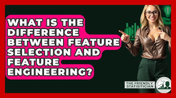 What Is The Difference Between Feature Selection And Feature Engineering?