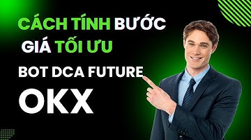 HƯỚNG DẪN TÍNH BƯỚC GIÁ KHI CÀI ĐẶT BOT DCA FUTURE TRÊN SÀN OKX ĐƠN GIẢN VÀ HIỆU QUẢ NHẤT