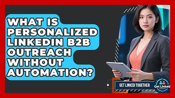 What Is Personalized LinkedIn B2B Outreach Without Automation? - Get Linked Together