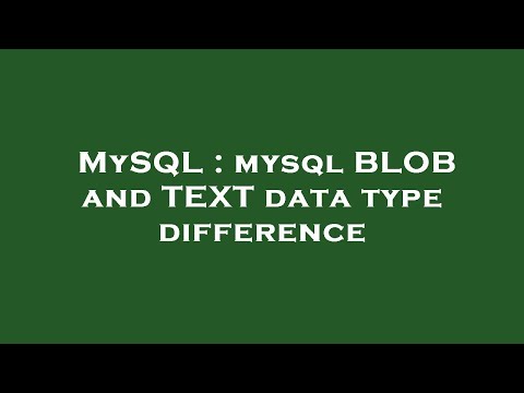 MySQL : mysql BLOB and TEXT data type difference