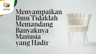 Menyampaikan Ilmu Tidaklah Memandang Jumlah Manusia yang Hadir