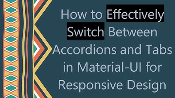 How to Effectively Switch Between Accordions and Tabs in Material-UI for Responsive Design