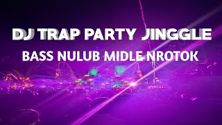 DJ TRAP PARTY JINGGLE BASS NULUB MIDLE NROTOK.YANG SERING DI PAKEK BREWOG