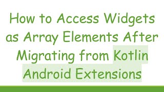 How to Access Widgets as Array Elements After Migrating from Kotlin Android Extensions