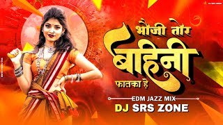 BHAUJI TOR BAHINI FATAKA HE WO vs EDM JAZZ MIX - DJ SRS ZONE || CG DJ SONG 2022