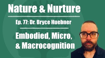 Nature & Nurture #77: Dr. Bryce Huebner - Embodied, Micro, & Macrocognition