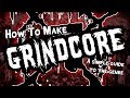 How to make Grindcore