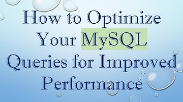 How to Optimize Your MySQL Queries for Improved Performance