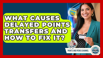 What Causes Delayed Points Transfers And How To Fix It? - Points and Perks Channel