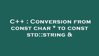 C++ : Conversion from const char * to const std::string &