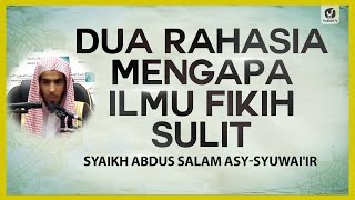 Dua Rahasia Mengapa Ilmu Fikih Sulit - Syaikh Abdus Salam Asy-Syuwai'ir #NasehatUlama