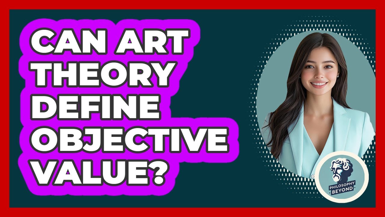 Can Art Theory Define Objective Value? - Philosophy Beyond